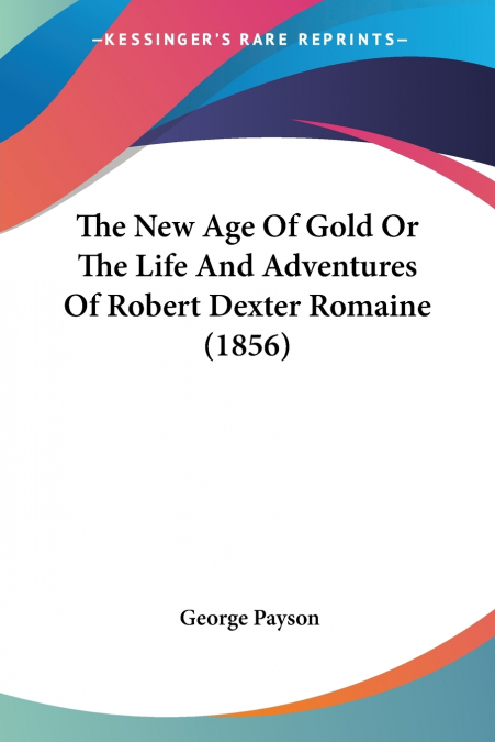 THE NEW AGE OF GOLD OR THE LIFE AND ADVENTURES OF ROBERT DEX