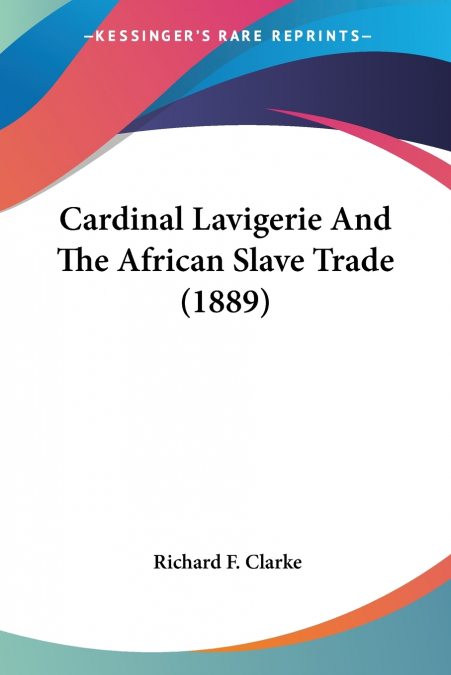 CARDINAL LAVIGERIE AND THE AFRICAN SLAVE TRADE (1889)