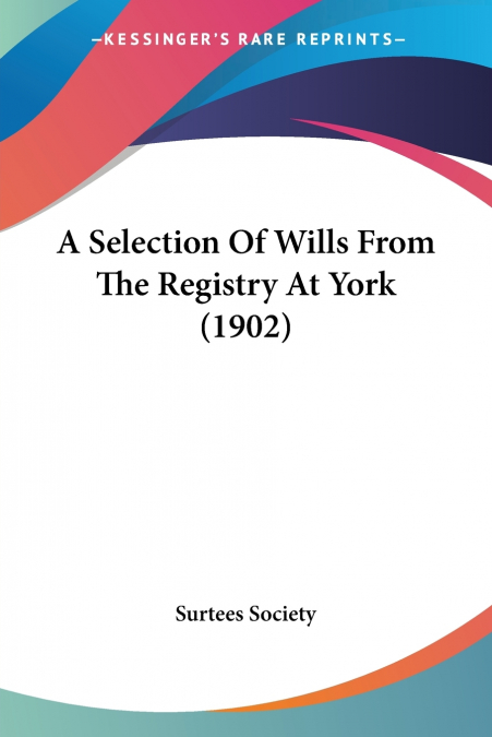 A SELECTION OF WILLS FROM THE REGISTRY AT YORK (1902)