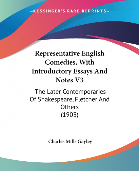 REPRESENTATIVE ENGLISH COMEDIES, WITH INTRODUCTORY ESSAYS AN