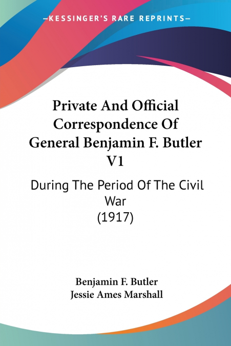 PRIVATE AND OFFICIAL CORRESPONDENCE OF GENERAL BENJAMIN F. B
