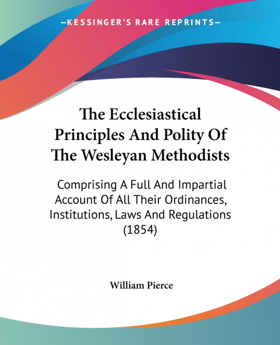 THE ECCLESIASTICAL PRINCIPLES AND POLITY OF THE WESLEYAN MET