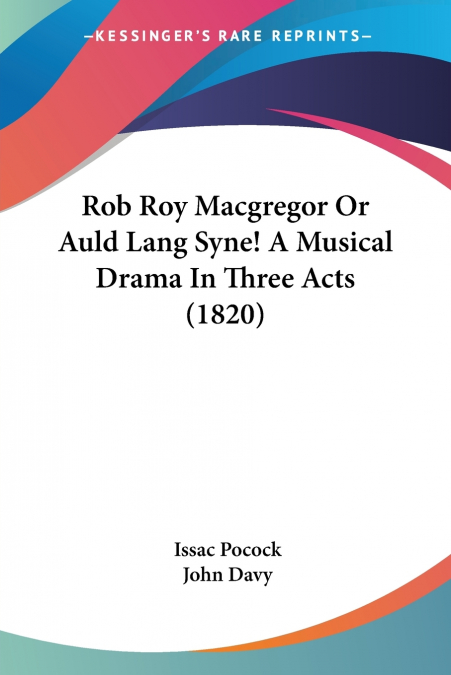 ROB ROY MACGREGOR OR AULD LANG SYNE! A MUSICAL DRAMA IN THRE