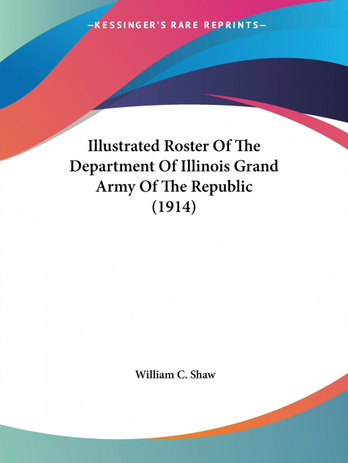 ILLUSTRATED ROSTER OF THE DEPARTMENT OF ILLINOIS GRAND ARMY