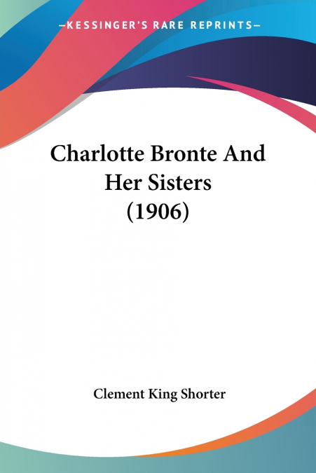 CHARLOTTE BRONTE AND HER SISTERS (1906)