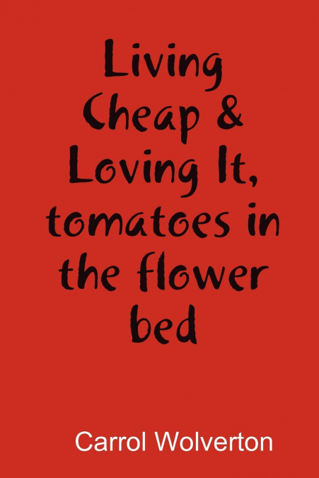 LIVING CHEAP & LOVING IT, TOMATOES IN THE FLOWER BED