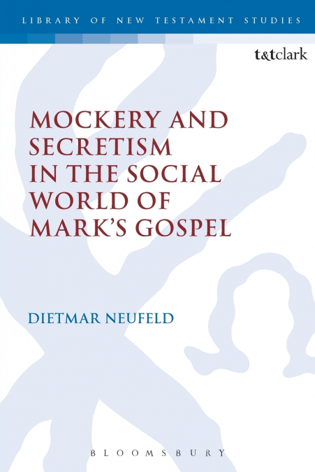 MOCKERY AND SECRETISM IN THE SOCIAL WORLD OF MARK?S GOSPEL