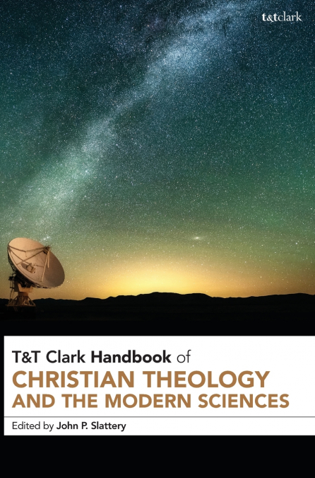 T&T CLARK HANDBOOK OF CHRISTIAN THEOLOGY AND THE MODERN SCIE