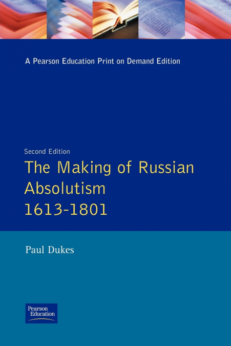 THE MAKING OF RUSSIAN ABSOLUTISM 1613-1801
