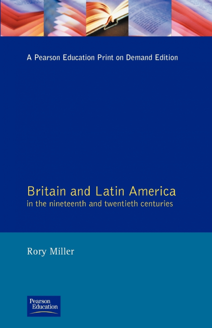 BRITAIN AND LATIN AMERICA IN THE 19TH AND 20TH CENTURIES