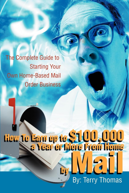 HOW TO EARN UP TO $100,000 A YEAR OR MORE FROM HOME BY MAIL