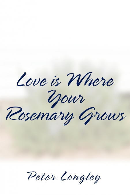 LOVE IS WHERE YOUR ROSEMARY GROWS