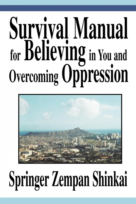 SURVIVAL MANUAL FOR BELIEVING IN YOU AND OVERCOMING OPPRESSI
