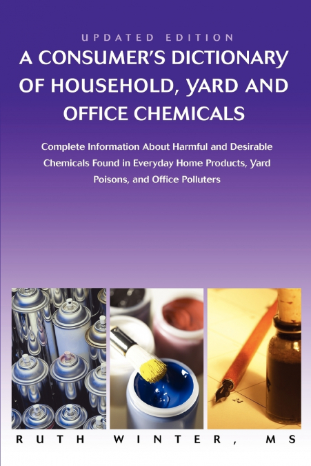 A CONSUMER?S DICTIONARY OF HOUSEHOLD, YARD AND OFFICE CHEMIC