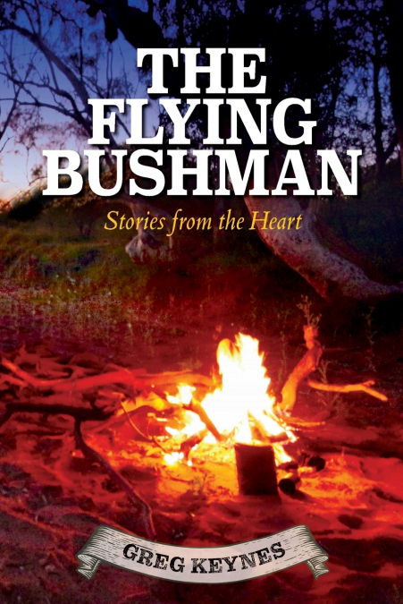THE FLYING BUSHMAN - A TASTE AND LOOK OF THE REAL BUSH