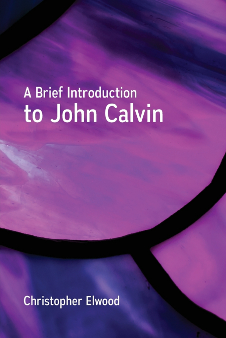 A BRIEF INTRODUCTION TO JOHN CALVIN