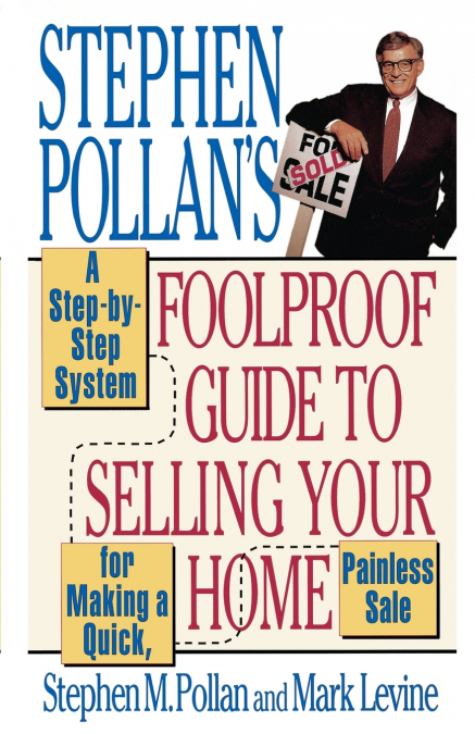 STEPHEN POLLAN?S FOOLPROOF GUIDE TO SELLING YOUR HOME