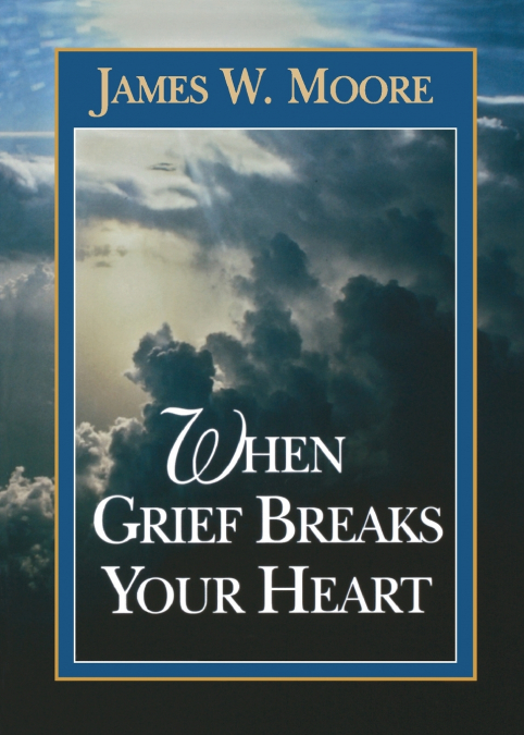 WHEN GRIEF BREAKS YOUR HEART