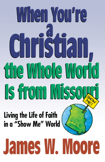 WHEN YOURE A CHRISTIAN...THE WHOLE WORLD IS FROM MISSOURI -