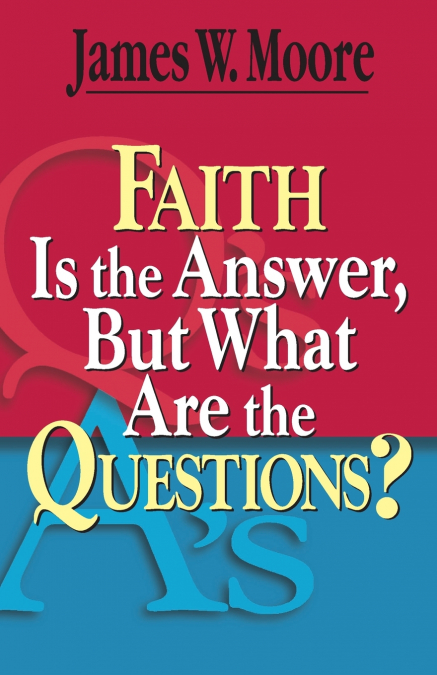 FAITH IS THE ANSWER, BUT WHAT ARE THE QUESTIONS?