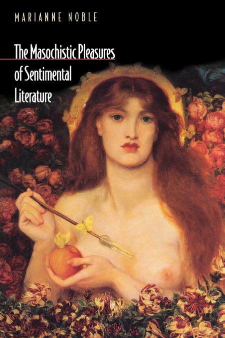THE MASOCHISTIC PLEASURES OF SENTIMENTAL LITERATURE