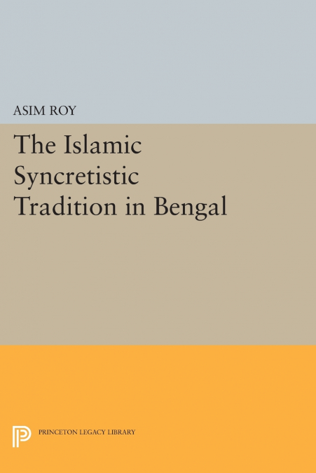 THE ISLAMIC SYNCRETISTIC TRADITION IN BENGAL