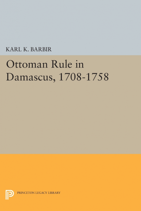 OTTOMAN RULE IN DAMASCUS, 1708-1758
