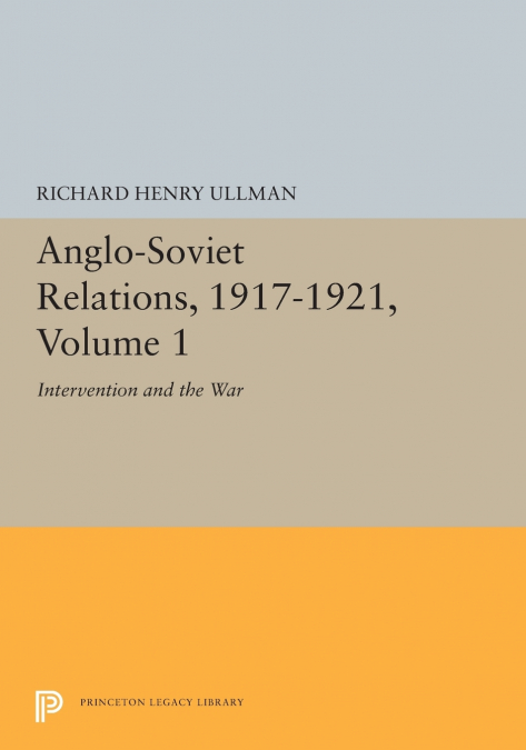 ANGLO-SOVIET RELATIONS, 1917-1921, VOLUME 1