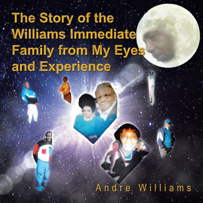 THE STORY OF THE WILLIAMS IMMEDIATE FAMILY FROM MY EYES AND