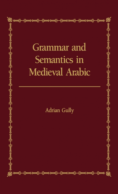 GRAMMAR AND SEMANTICS IN MEDIEVAL ARABIC