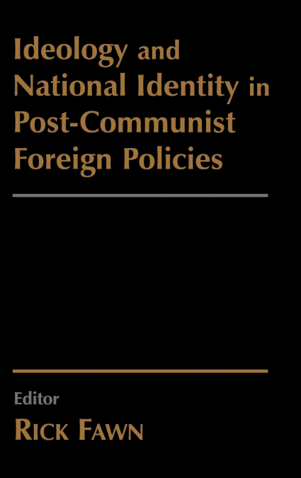 IDEOLOGY AND NATIONAL IDENTITY IN POST-COMMUNIST FOREIGN POL