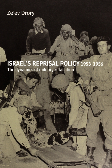 ISRAEL?S REPRISAL POLICY, 1953-1956