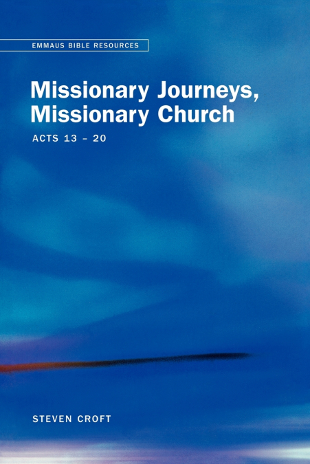 MISSIONARY JOURNEYS, MISSIONARY CHURCH ACTS 13-20