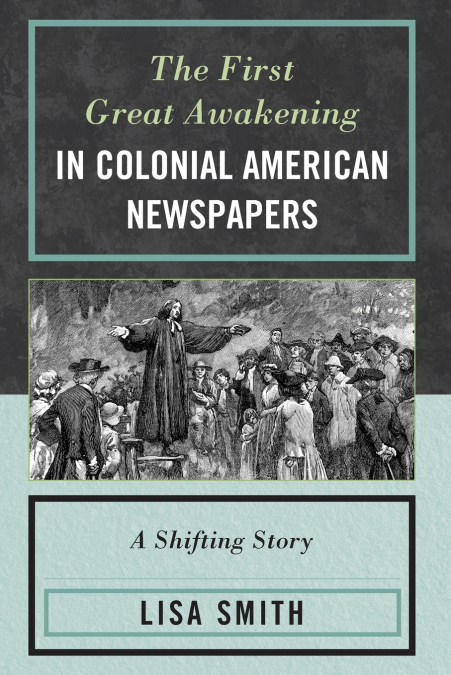 THE FIRST GREAT AWAKENING IN COLONIAL AMERICAN NEWSPAPERS