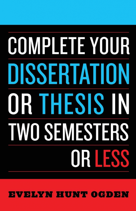 COMPLETE YOUR DISSERTATION OR THESIS IN TWO SEMESTERS OR LES
