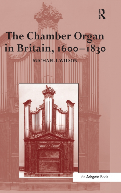 THE CHAMBER ORGAN IN BRITAIN, 1600-1830