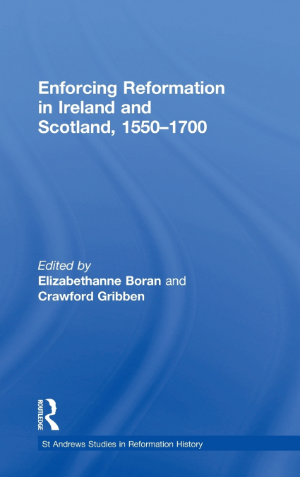 ENFORCING REFORMATION IN IRELAND AND SCOTLAND, 1550-1700