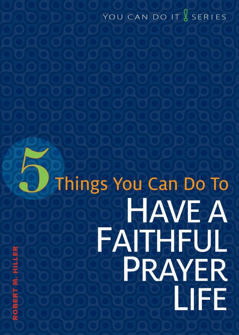 5 THINGS YOU CAN DO TO HAVE A FAITHFUL PRAYER LIFE