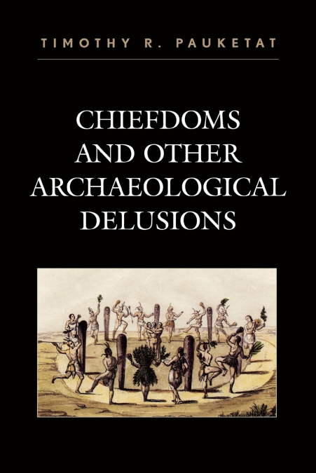 CHIEFDOMS AND OTHER ARCHAEOLOGICAL DELUSIONS