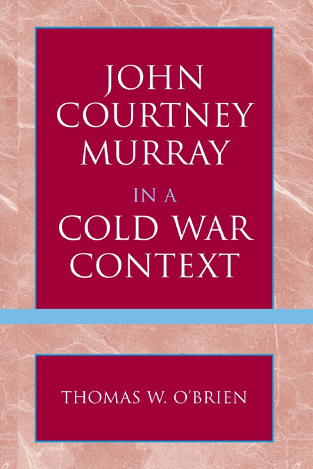 JOHN COURTNEY MURRAY IN A COLD WAR CONTEXT