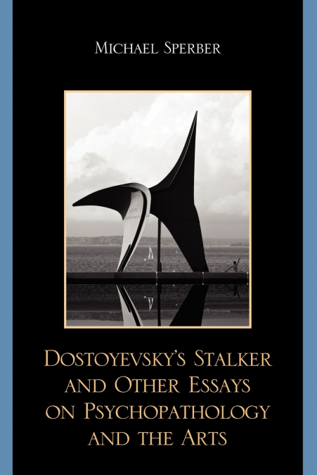 DOSTOYEVSKY?S STALKER AND OTHER ESSAYS ON PSYCHOPATHOLOGY AN