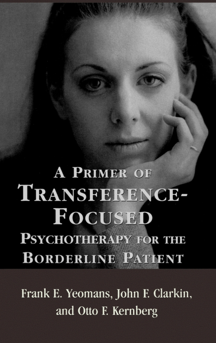 A PRIMER OF TRANSFERENCE-FOCUSED PSYCHOTHERAPY FOR THE BORDE