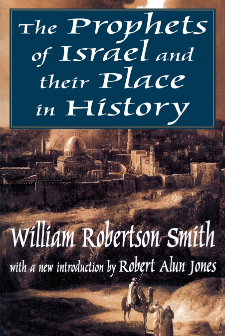 THE PROPHETS OF ISRAEL AND THEIR PLACE IN HISTORY