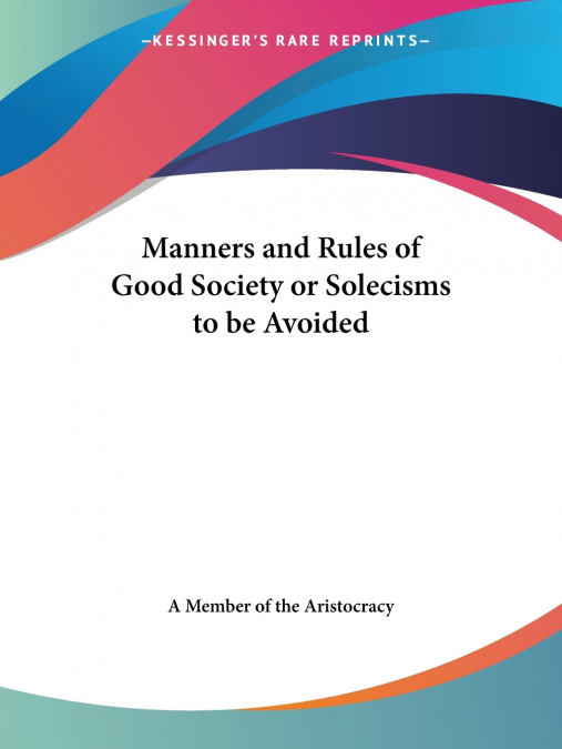 MANNERS AND TONE OF GOOD SOCIETY OR SOLECISMS TO BE AVOIDED