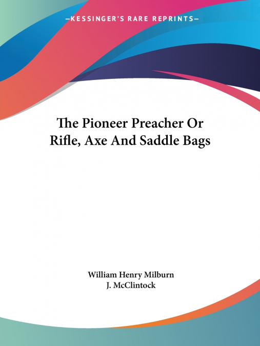 THE PIONEER PREACHER OR RIFLE, AXE AND SADDLE BAGS