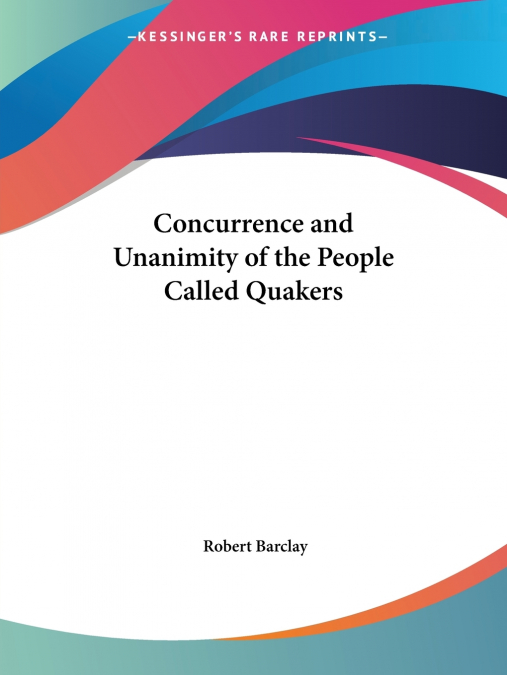 CONCURRENCE AND UNANIMITY OF THE PEOPLE CALLED QUAKERS