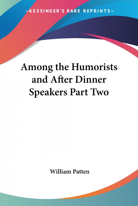 AMONG THE HUMORISTS AND AFTER DINNER SPEAKERS PART TWO