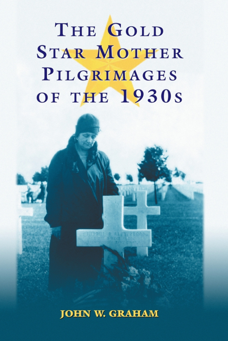 THE GOLD STAR MOTHER PILGRIMAGES OF THE 1930S
