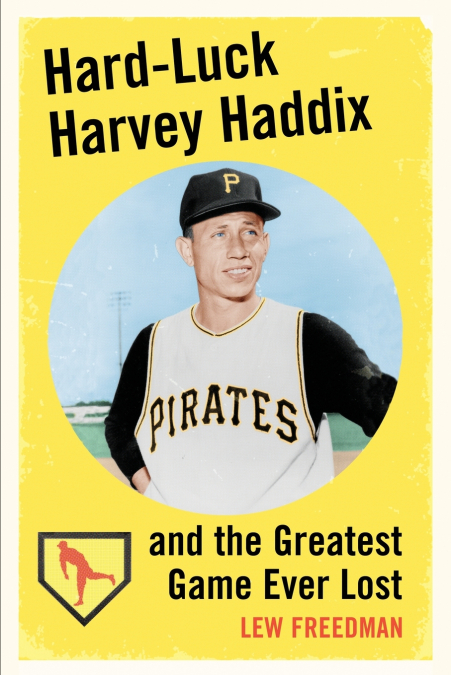 HARD-LUCK HARVEY HADDIX AND THE GREATEST GAME EVER LOST