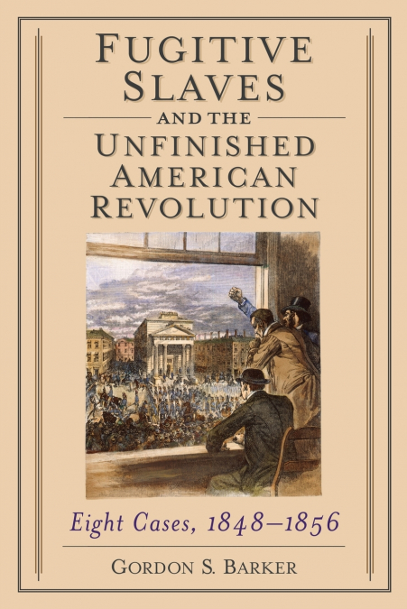 FUGITIVE SLAVES AND THE UNFINISHED AMERICAN REVOLUTION